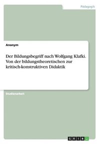 bokomslag Der Bildungsbegriff Nach Wolfgang Klafki. Von Der Bildungstheoretischen Zur Kritisch-Konstruktiven Didaktik