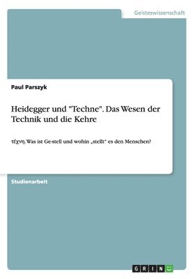 Heidegger und &quot;Techne&quot;. Das Wesen der Technik und die Kehre 1