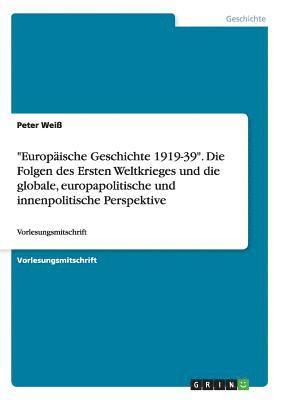 bokomslag Europaische Geschichte 1919-39. Die Folgen des Ersten Weltkrieges und die globale, europapolitische und innenpolitische Perspektive