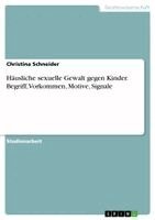 Christina Schneider - Häusliche sexuelle Gewalt gegen Kinder. Begriff, Vorkommen, Motive, Signale, Häftad
