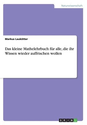 bokomslag Das kleine Mathelehrbuch für alle, die ihr Wissen wieder auffrischen wollen