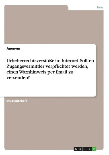 bokomslag Urheberrechtsverstöße im Internet. Sollten Zugangsvermittler verpflichtet werden, einen Warnhinweis per Email zu versenden?