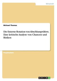 bokomslag Die Externe Rotation von Abschlussprfern. Eine kritische Analyse von Chancen und Risiken