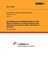 bokomslag The Effectiveness and Remuneration of the Board of Directors. A Critical Analysis of the Corporate Governance Codes in the UK and Germany