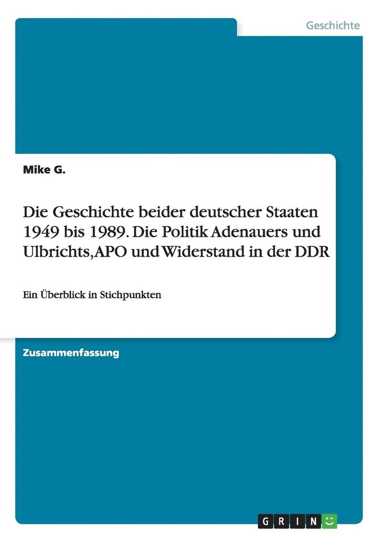 Die Geschichte beider deutscher Staaten 1949 bis 1989. Die Politik Adenauers und Ulbrichts, APO und Widerstand in der DDR 1