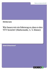 bokomslag Wie bauen wir ein Fahrzeug so, dass es den TV besteht? (Mathematik, 1./ 2. Klasse)