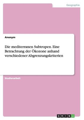 bokomslag Die mediterranen Subtropen. Eine Betrachtung der kozone anhand verschiedener Abgrenzungskriterien