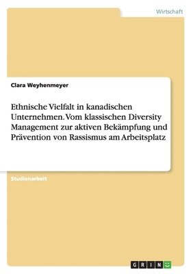 Clara Weyhenmeyer - Ethnische Vielfalt in kanadischen Unternehmen. Vom klassischen Diversity Management zur aktiven Bekämpfung und Prävention von Rassismus am Arbeitsplatz, Häftad