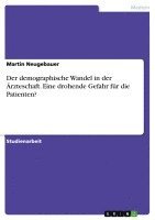 bokomslag Der Demographische Wandel in Der Arzteschaft. Eine Drohende Gefahr Fur Die Patienten?