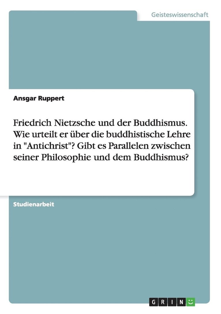 Friedrich Nietzsche und der Buddhismus. Wie urteilt er ber die buddhistische Lehre in &quot;Antichrist&quot;? Gibt es Parallelen zwischen seiner Philosophie und dem Buddhismus? 1