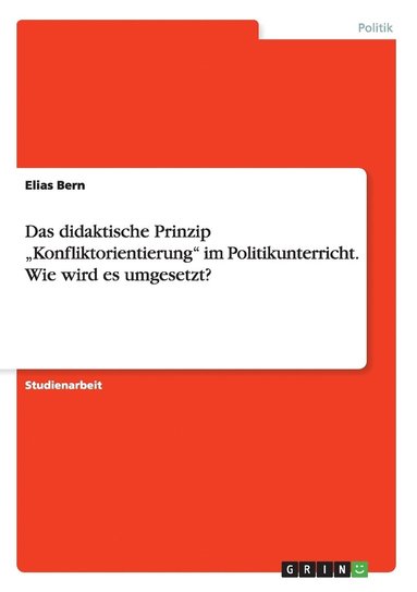 bokomslag Das didaktische Prinzip &quot;Konfliktorientierung&quot; im Politikunterricht. Wie wird es umgesetzt?