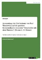 bokomslag Anwendung der fünf Axiome von Paul Watzlawick auf die gestörte Kommunikation in seiner 'Geschichte mit dem Hammer' (Deutsch, 11. Klasse)