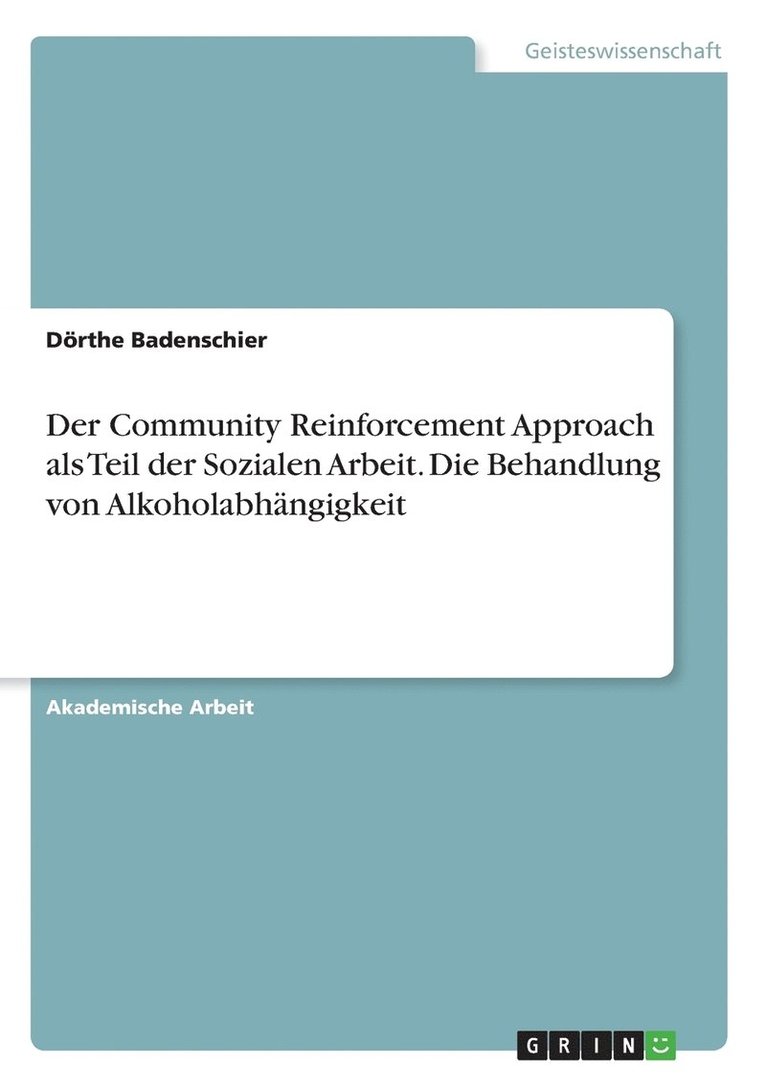 Der Community Reinforcement Approach als Teil der Sozialen Arbeit. Die Behandlung von Alkoholabhngigkeit 1