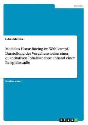 bokomslag Mediales Horse-Racing im Wahlkampf. Darstellung der Vorgehensweise einer quantitativen Inhaltsanalyse anhand einer Beispielsstudie