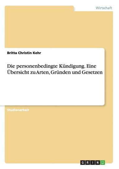 bokomslag Die personenbedingte Kndigung. Eine bersicht zu Arten, Grnden und Gesetzen