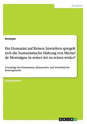Anonymous - Humanist auf Reisen. Inwiefern spiegelt sich die humanistische Haltung von Michel de Montaigne in seiner Art zu reisen wider?, Häftad