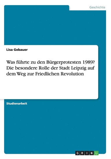 bokomslag Was fuhrte zu den Burgerprotesten 1989? Die besondere Rolle der Stadt Leipzig auf dem Weg zur Friedlichen Revolution