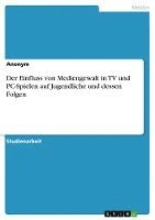 Der Einfluss Von Mediengewalt in TV Und PC-Spielen Auf Jugendliche Und Dessen Folgen 1