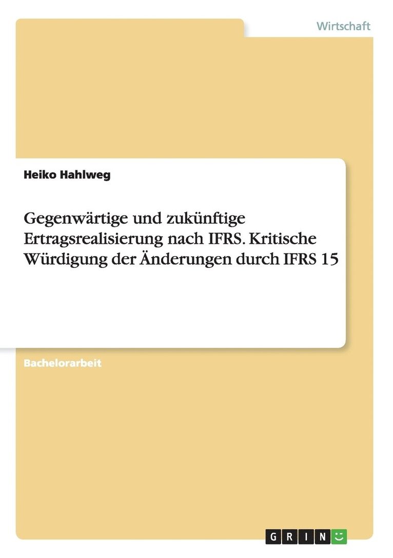 Gegenwrtige und zuknftige Ertragsrealisierung nach IFRS. Kritische Wrdigung der nderungen durch IFRS 15 1