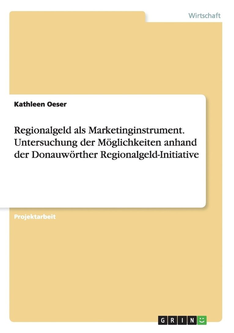 Regionalgeld als Marketinginstrument. Untersuchung der Mglichkeiten anhand der Donauwrther Regionalgeld-Initiative 1