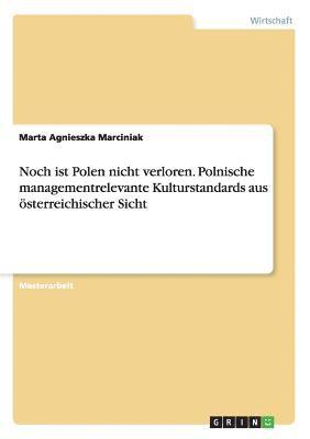 Noch ist Polen nicht verloren. Polnische managementrelevante Kulturstandards aus österreichischer Sicht