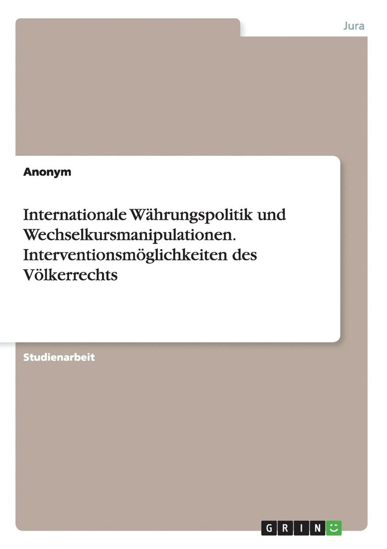 Internationale Whrungspolitik und Wechselkursmanipulationen. Interventionsmglichkeiten des Vlkerrechts 1