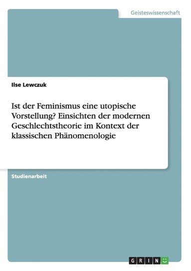 bokomslag Ist der Feminismus eine utopische Vorstellung? Einsichten der modernen Geschlechtstheorie im Kontext der klassischen Phanomenologie