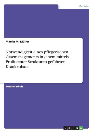 bokomslag Notwendigkeit eines pflegerischen Casemanagements in einem mittels Profitcenter-Strukturen geführten Krankenhaus