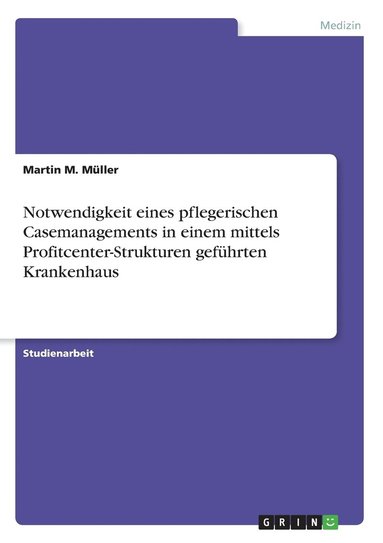 bokomslag Notwendigkeit eines pflegerischen Casemanagements in einem mittels Profitcenter-Strukturen gefuhrten Krankenhaus