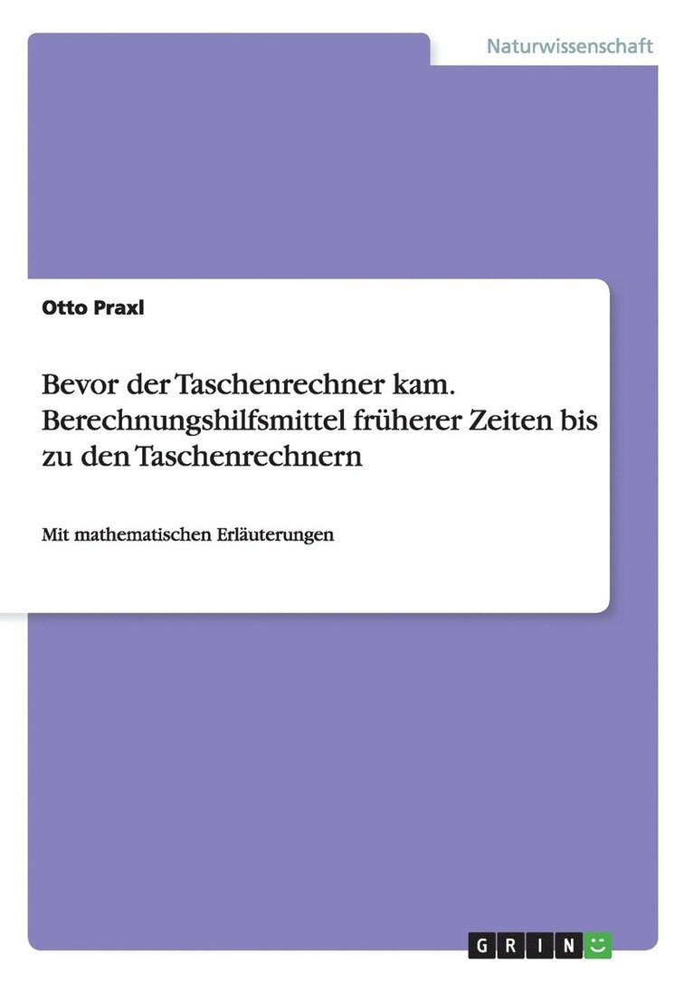 Bevor der Taschenrechner kam. Berechnungshilfsmittel fruherer Zeiten bis zu den Taschenrechnern 1