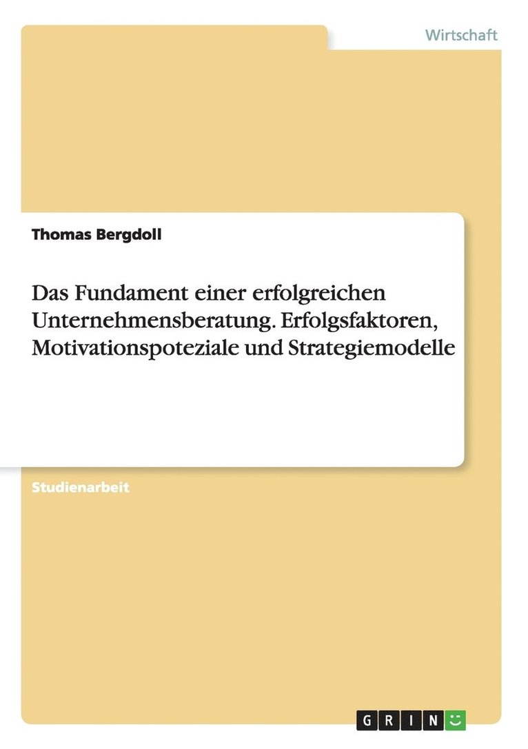 Thomas Bergdoll - Fundament einer erfolgreichen Unternehmensberatung. Erfolgsfaktoren, Motivationspoteziale und Strategiemodelle, Häftad
