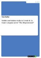 bokomslag Visible and Hidden Walls in Ursula K. Le Guin's Utopian Novel the Dispossessed