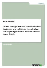 bokomslag Untersuchung zum Gewaltverstndnis von deutschen und trkischen Jugendlichen mit Folgerungen fr die Prventionsarbeit in der Schule