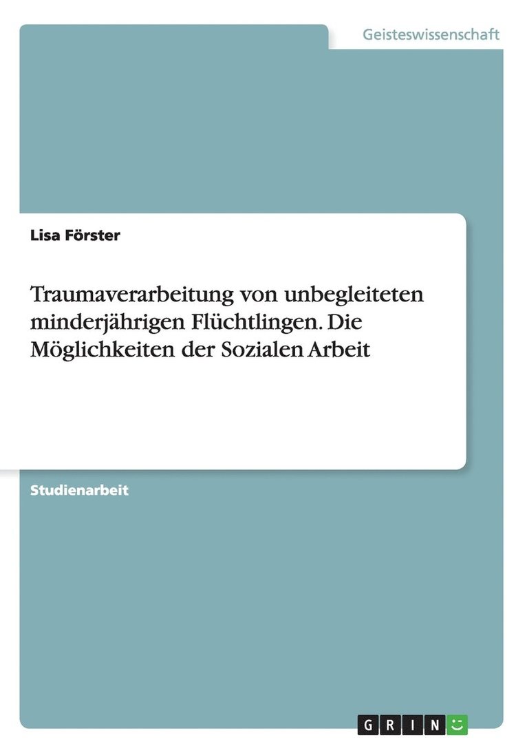 Lisa Förster - Traumaverarbeitung von unbegleiteten minderjährigen Flüchtlingen. Die Möglichkeiten der Sozialen Arbeit, Häftad