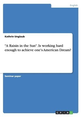 A Raisin in the Sun. Is Working Hard Enough to Achieve One's American Dream? 1