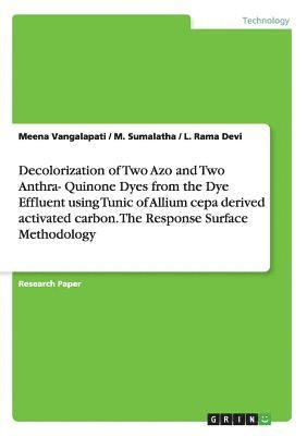 Decolorization of Two Azo and Two Anthra- Quinone Dyes from the Dye Effluent using Tunic of Allium cepa derived activated carbon. The Response Surface Methodology 1