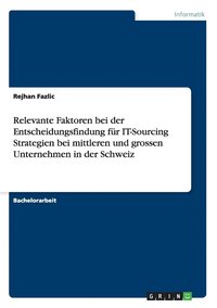 bokomslag Relevante Faktoren bei der Entscheidungsfindung fr IT-Sourcing Strategien bei mittleren und grossen Unternehmen in der Schweiz