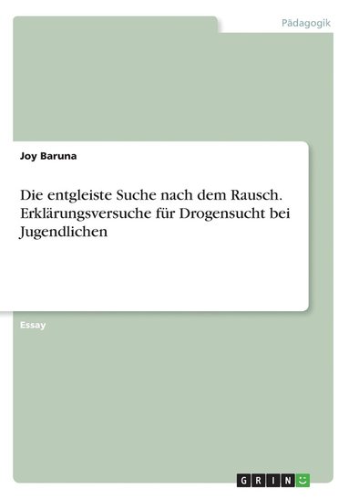 Joy Baruna - Die entgleiste Suche nach dem Rausch. Erklärungsversuche für Drogensucht bei Jugendlichen, Häftad
