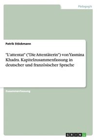 bokomslag &quot;L'attentat&quot; (&quot;Die Attentterin&quot;) von Yasmina Khadra. Kapitelzusammenfassung in deutscher und franzsischer Sprache