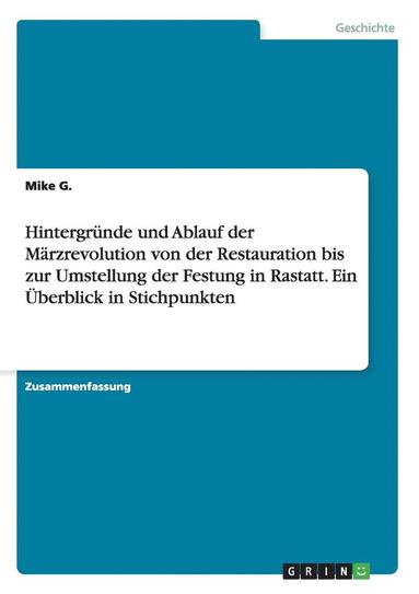 bokomslag Hintergrunde Und Ablauf Der Marzrevolution Von Der Restauration Bis Zur Umstellung Der Festung in Rastatt. Ein Uberblick in Stichpunkten