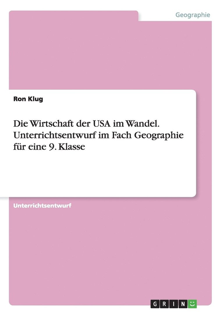 Wirtschaft der USA im Wandel. Unterrichtsentwurf im Fach Geographie für eine 9. Klasse