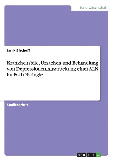 bokomslag Krankheitsbild, Ursachen und Behandlung von Depressionen. Ausarbeitung einer ALN im Fach Biologie