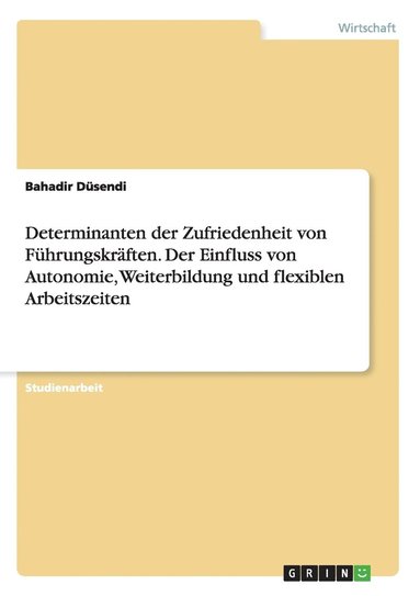 bokomslag Determinanten der Zufriedenheit von Führungskräften. Der Einfluss von Autonomie, Weiterbildung und flexiblen Arbeitszeiten