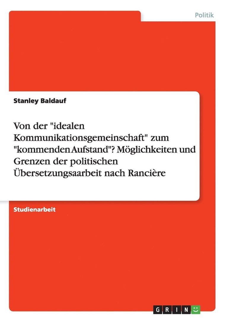 Von der "idealen Kommunikationsgemeinschaft" zum "kommenden Aufstand"? Möglichkeiten und Grenzen der politischen Übersetzungsaarbeit nach Rancière
