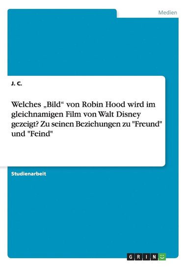 bokomslag Welches "Bild" von Robin Hood wird im gleichnamigen Film von Walt Disney gezeigt? Zu seinen Beziehungen zu "Freund" und "Feind"