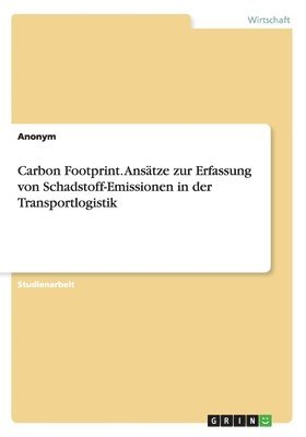 Carbon Footprint. Ansatze Zur Erfassung Von Schadstoff-Emissionen in Der Transportlogistik 1