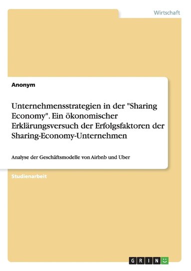 bokomslag Unternehmensstrategien in der &quot;Sharing Economy&quot;. Ein konomischer Erklrungsversuch der Erfolgsfaktoren der Sharing-Economy-Unternehmen