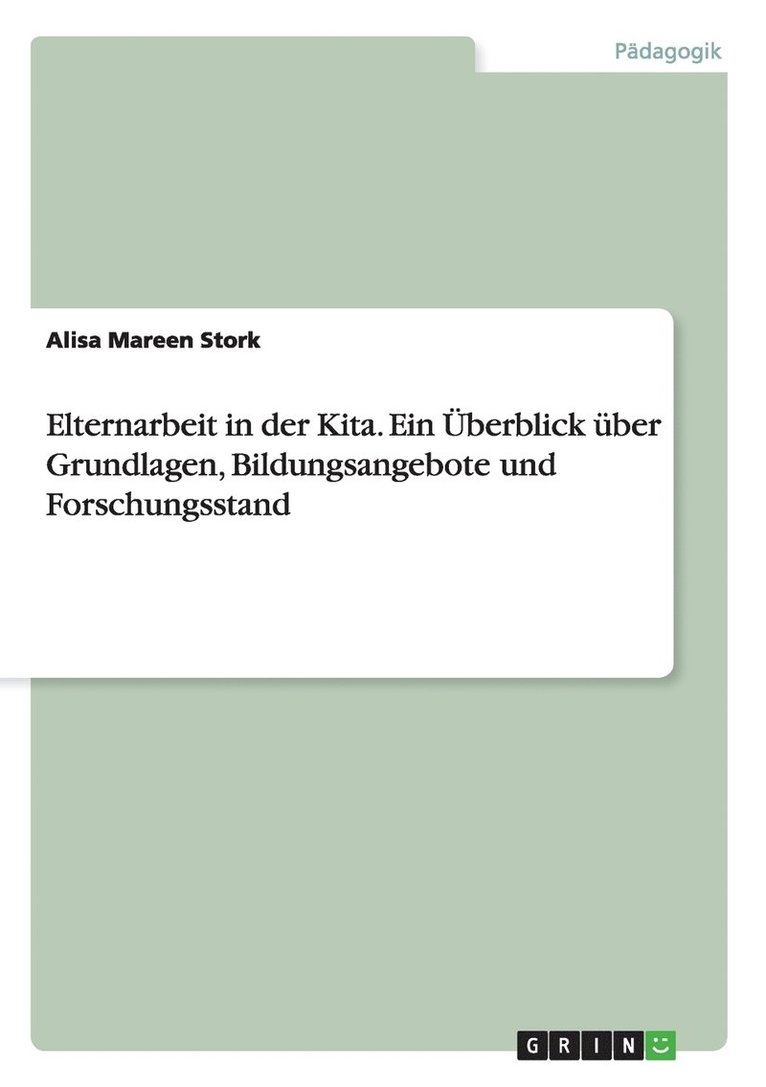 Elternarbeit in der Kita. Ein UEberblick uber Grundlagen, Bildungsangebote und Forschungsstand 1