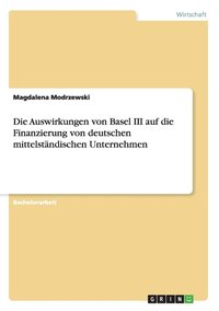 bokomslag Die Auswirkungen von Basel III auf die Finanzierung von deutschen mittelstandischen Unternehmen