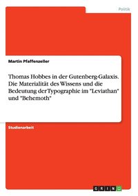 bokomslag Thomas Hobbes in der Gutenberg-Galaxis. Die Materialitat des Wissens und die Bedeutung der Typographie im Leviathan und Behemoth